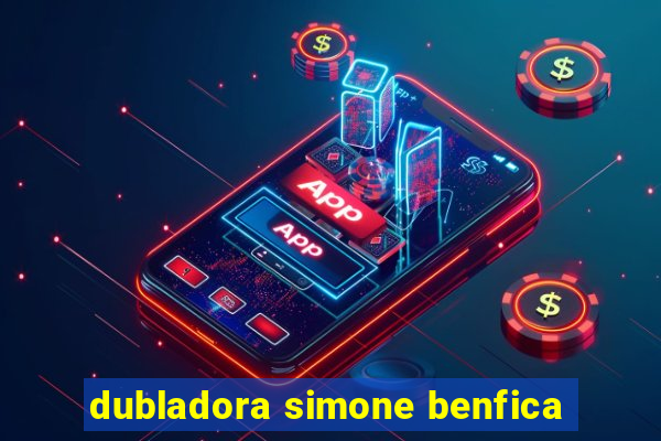 dubladora simone benfica